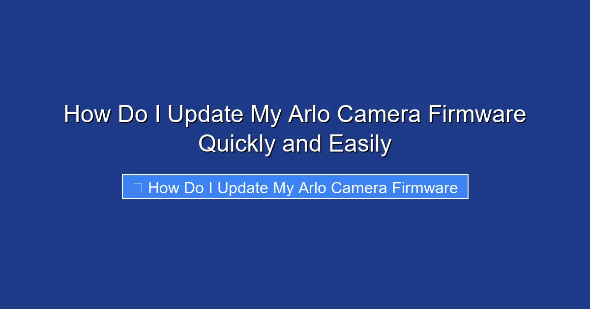 How Do I Update My Arlo Camera Firmware Quickly and Easily