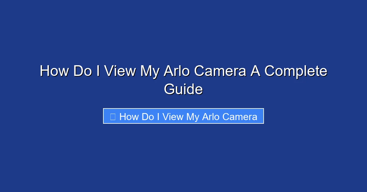 How Do I View My Arlo Camera A Complete Guide