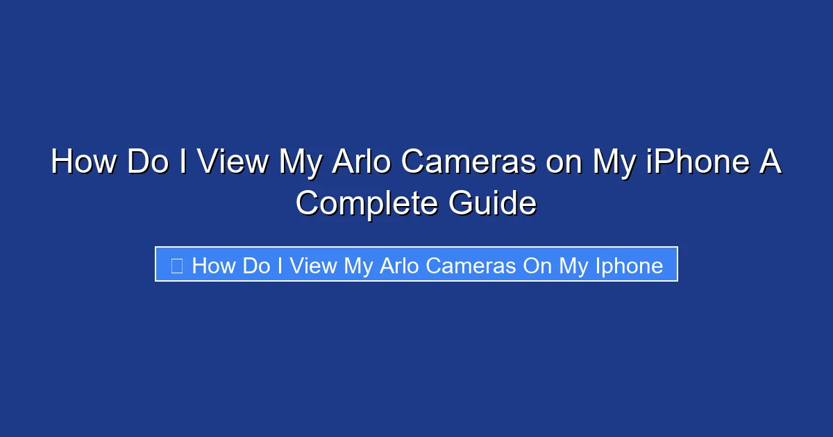 How Do I View My Arlo Cameras on My iPhone A Complete Guide