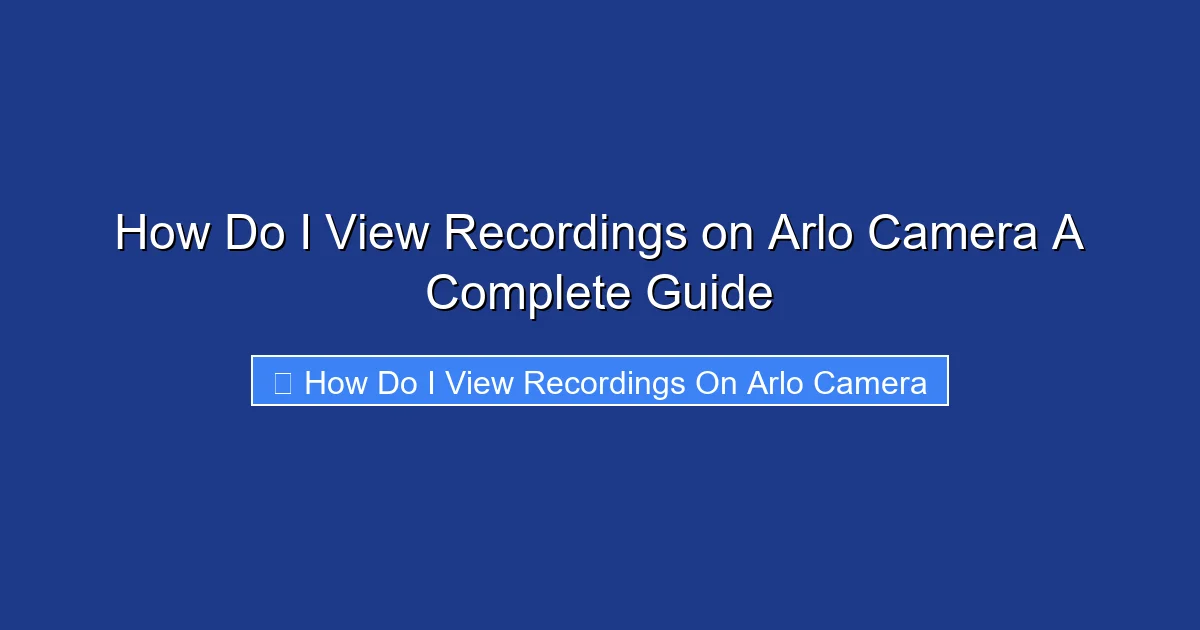 How Do I View Recordings on Arlo Camera A Complete Guide