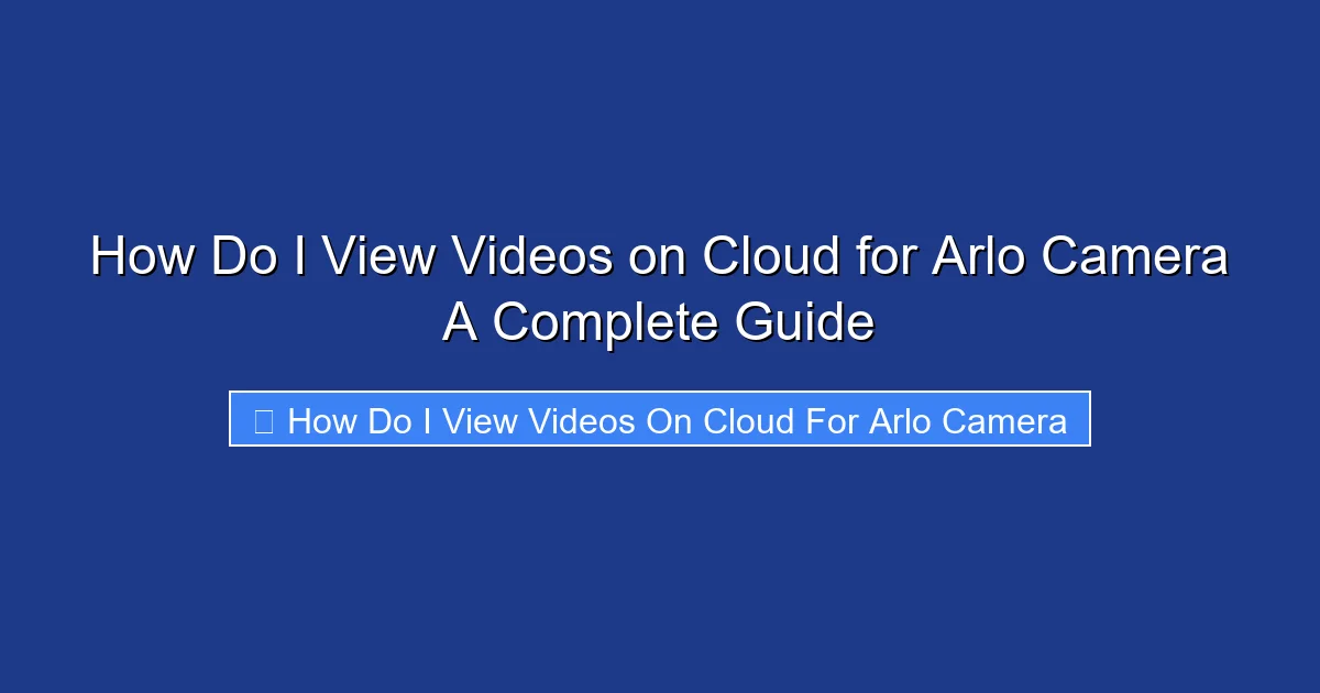 How Do I View Videos on Cloud for Arlo Camera A Complete Guide