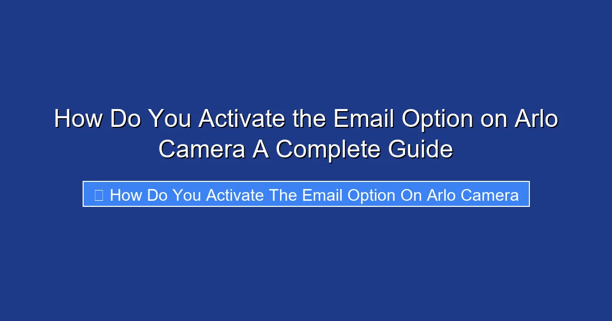 How Do You Activate the Email Option on Arlo Camera A Complete Guide