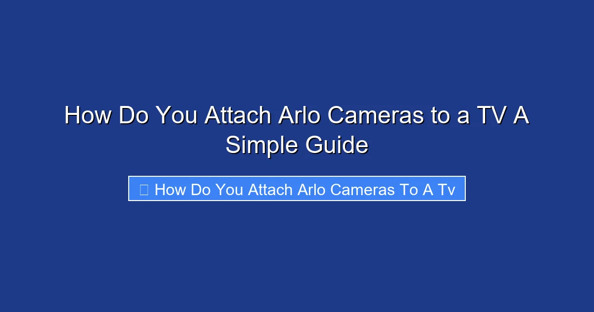How Do You Attach Arlo Cameras to a TV A Simple Guide