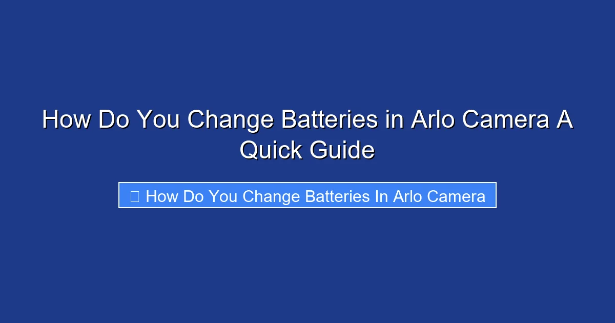 How Do You Change Batteries in Arlo Camera A Quick Guide