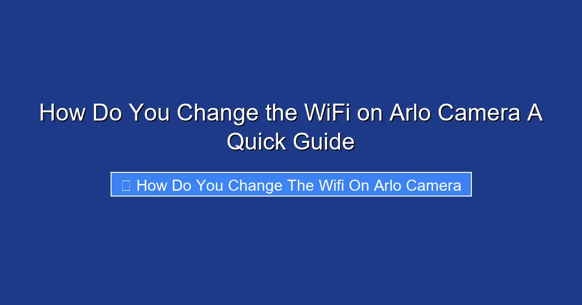 How Do You Change the WiFi on Arlo Camera A Quick Guide