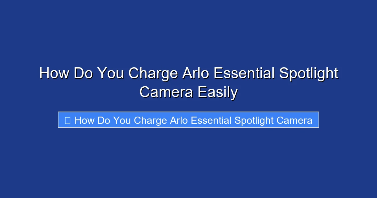 How Do You Charge Arlo Essential Spotlight Camera Easily