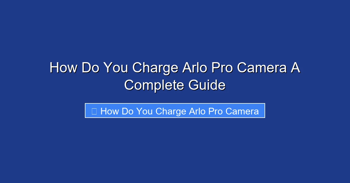 How Do You Charge Arlo Pro Camera A Complete Guide