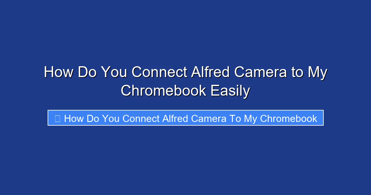 How Do You Connect Alfred Camera to My Chromebook Easily