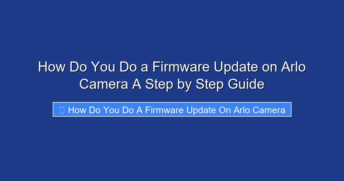 How Do You Do a Firmware Update on Arlo Camera A Step by Step Guide