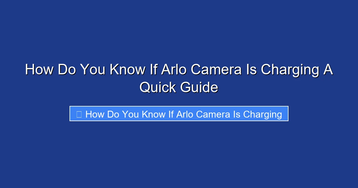 How Do You Know If Arlo Camera Is Charging A Quick Guide