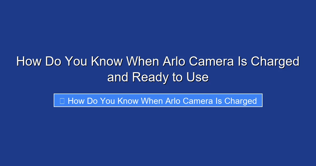 How Do You Know When Arlo Camera Is Charged and Ready to Use