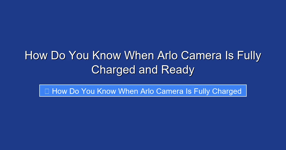 How Do You Know When Arlo Camera Is Fully Charged and Ready