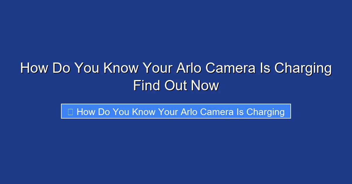 How Do You Know Your Arlo Camera Is Charging Find Out Now