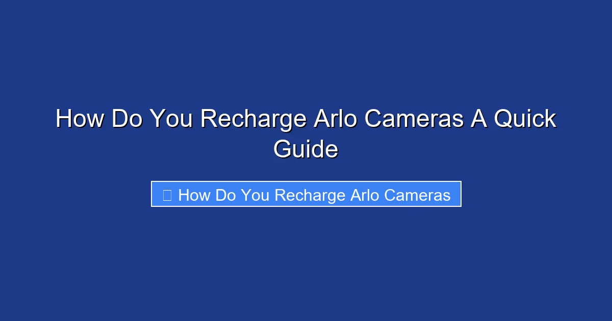 How Do You Recharge Arlo Cameras A Quick Guide