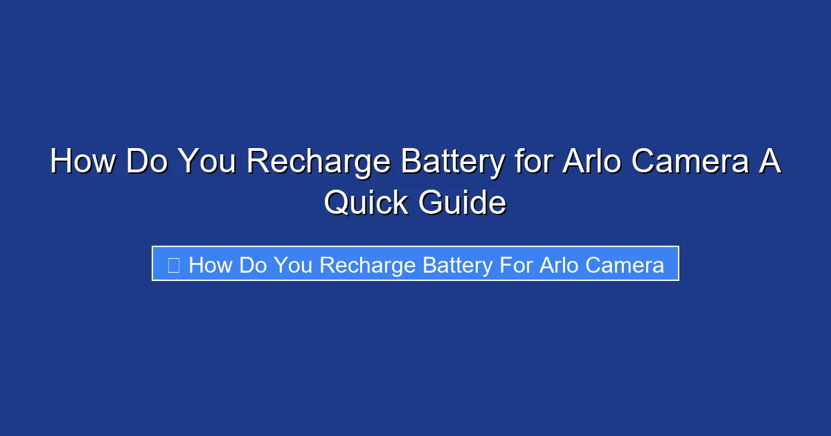 How Do You Recharge Battery for Arlo Camera A Quick Guide
