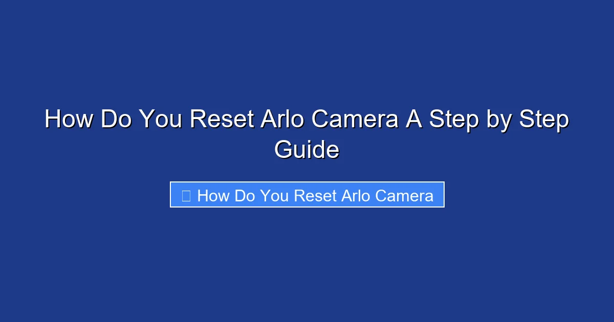 How Do You Reset Arlo Camera A Step by Step Guide