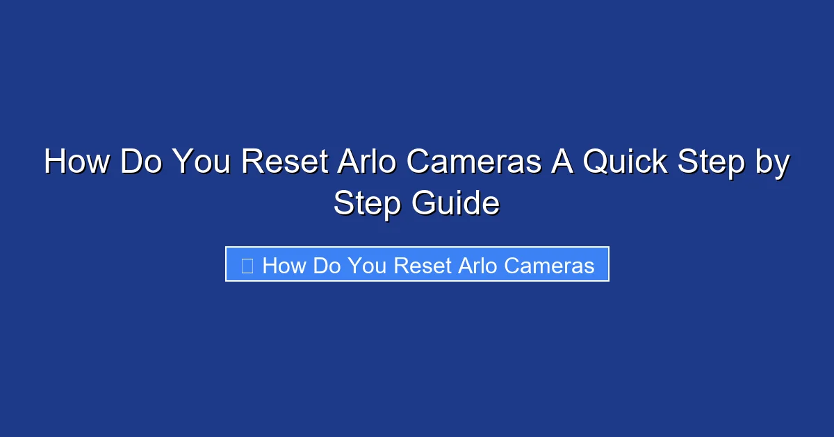 How Do You Reset Arlo Cameras A Quick Step by Step Guide