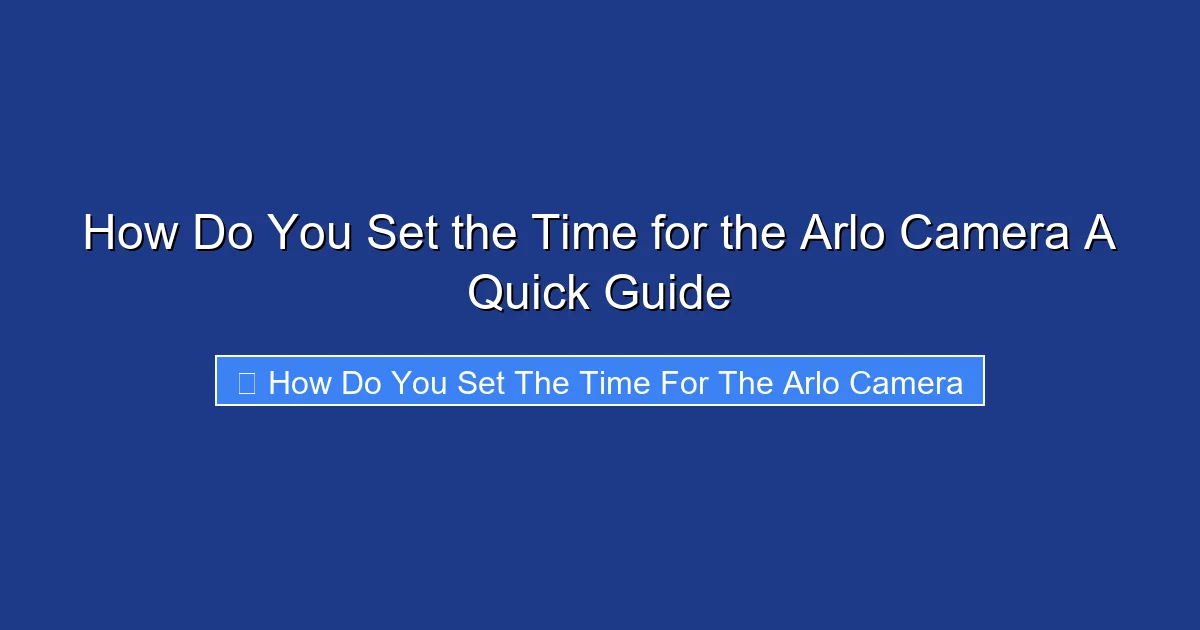 How Do You Set the Time for the Arlo Camera A Quick Guide