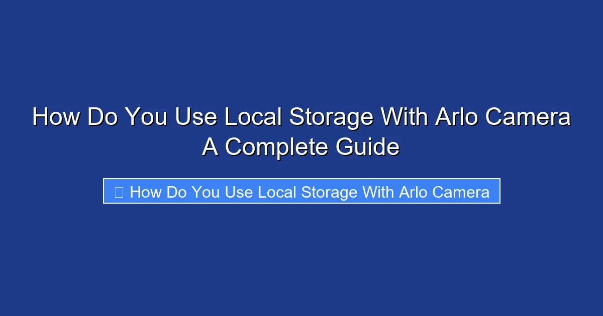 How Do You Use Local Storage With Arlo Camera A Complete Guide