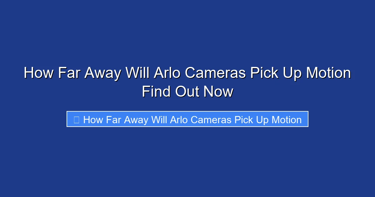 How Far Away Will Arlo Cameras Pick Up Motion Find Out Now