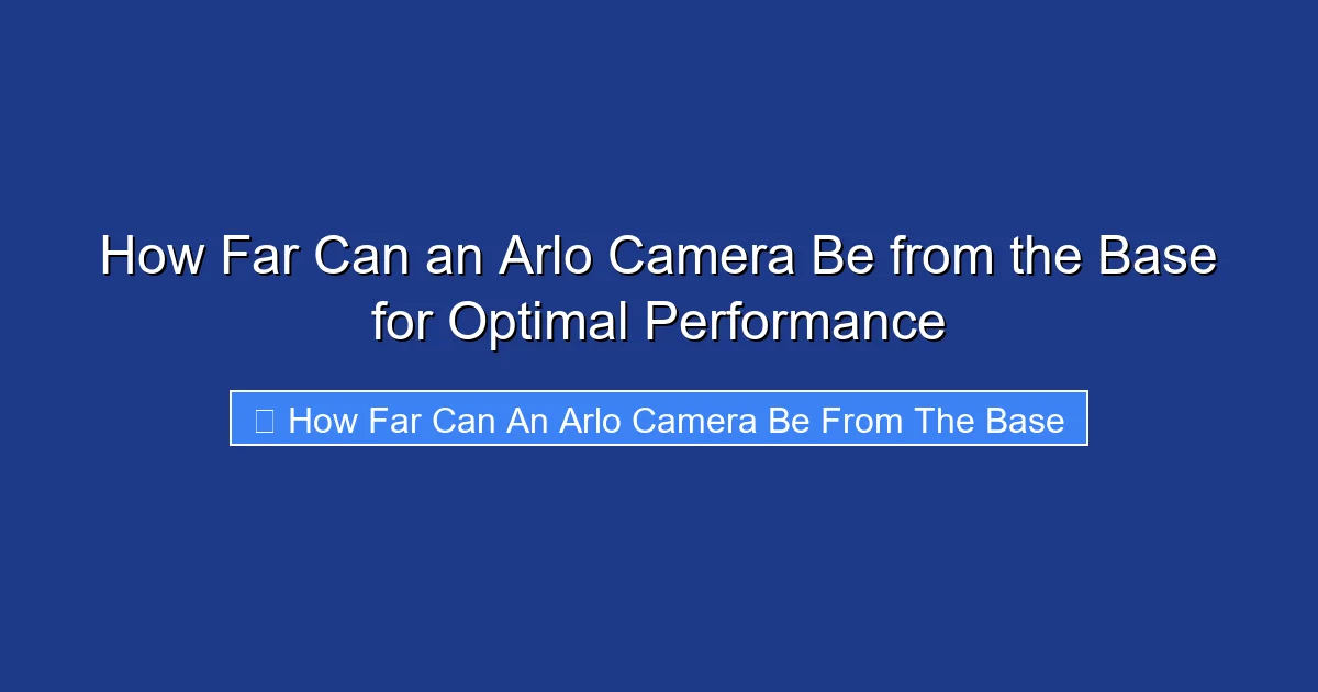 How Far Can an Arlo Camera Be from the Base for Optimal Performance