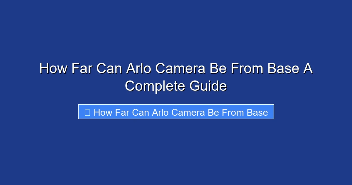 How Far Can Arlo Camera Be From Base A Complete Guide