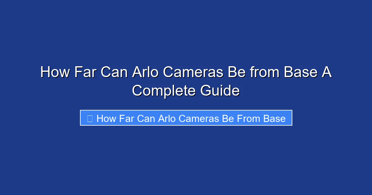 How Far Can Arlo Cameras Be from Base A Complete Guide