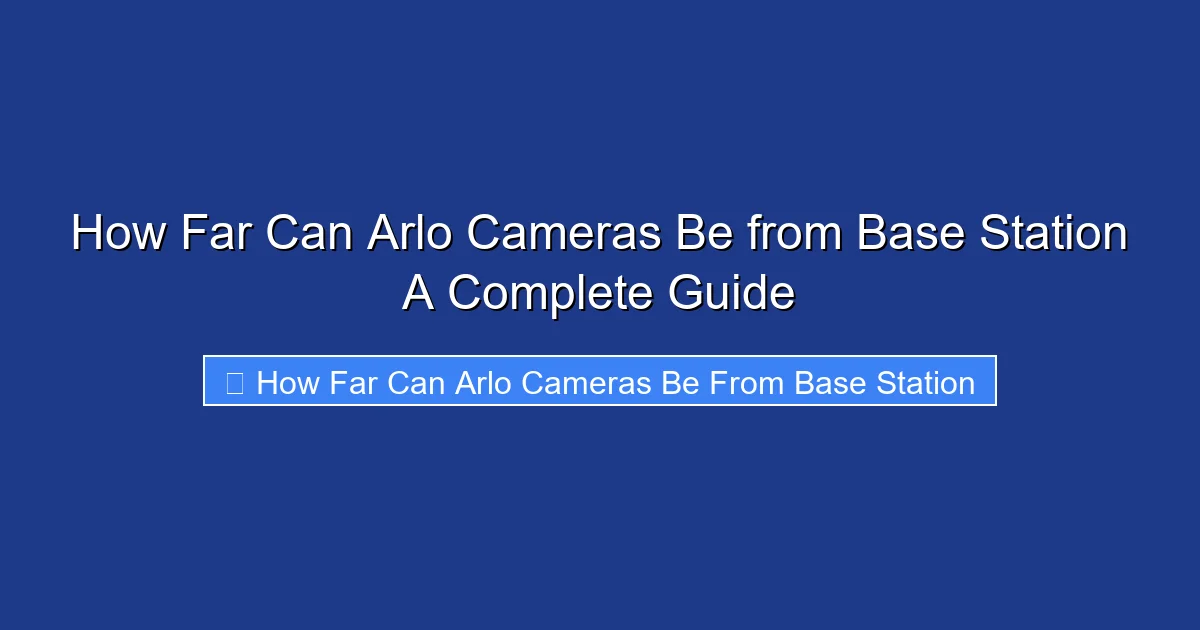 How Far Can Arlo Cameras Be from Base Station A Complete Guide
