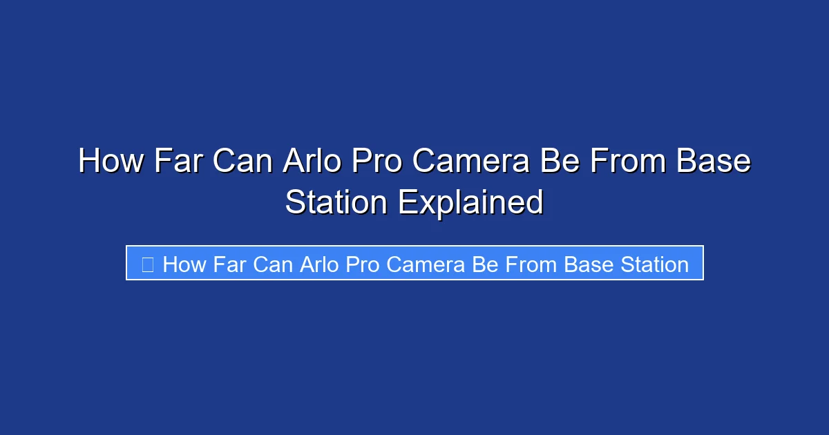 How Far Can Arlo Pro Camera Be From Base Station Explained