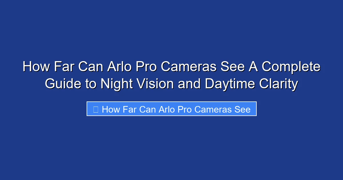 How Far Can Arlo Pro Cameras See A Complete Guide to Night Vision and Daytime Clarity