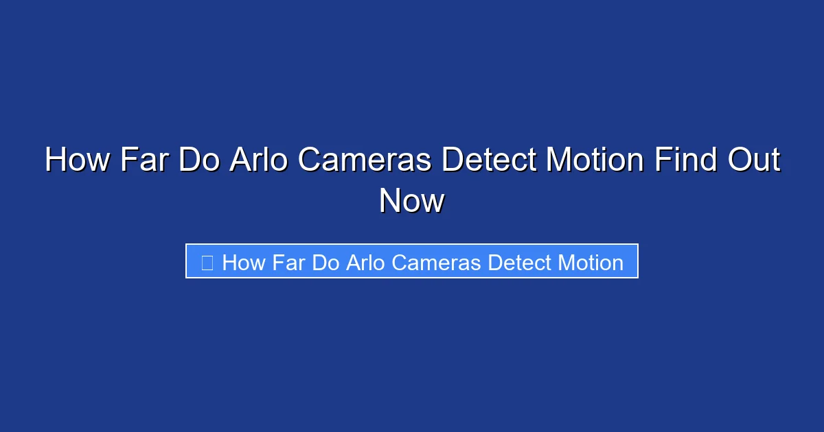 How Far Do Arlo Cameras Detect Motion Find Out Now