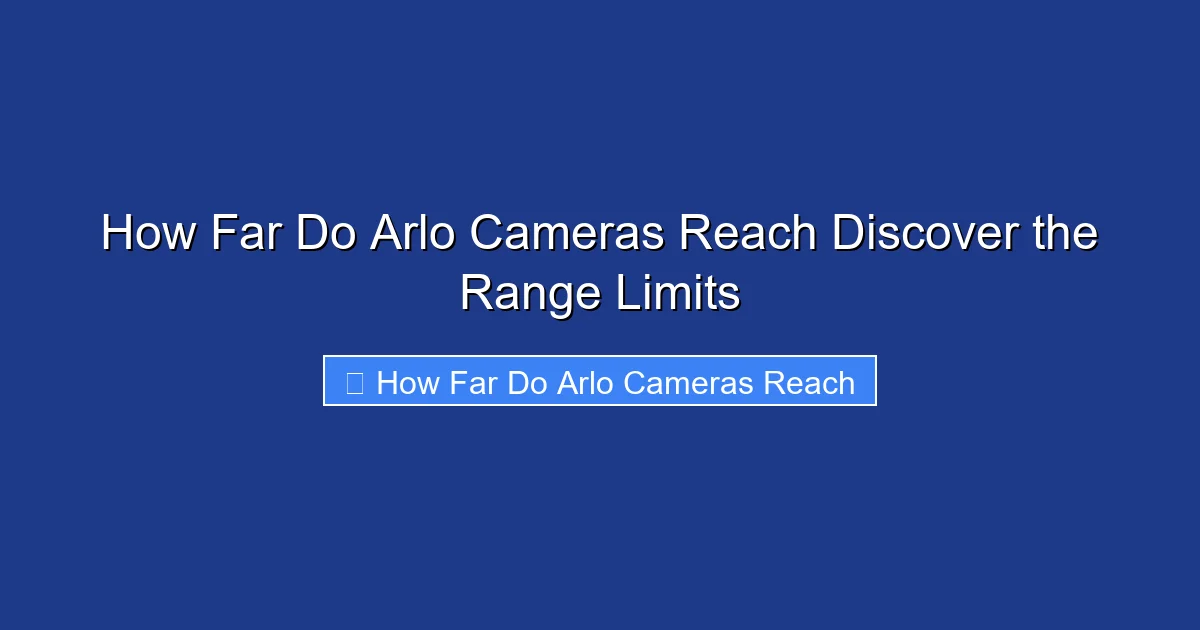 How Far Do Arlo Cameras Reach Discover the Range Limits