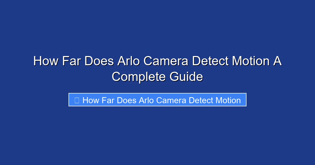 How Far Does Arlo Camera Detect Motion A Complete Guide