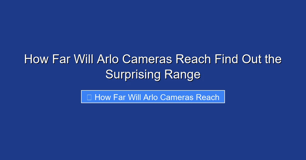 How Far Will Arlo Cameras Reach Find Out the Surprising Range