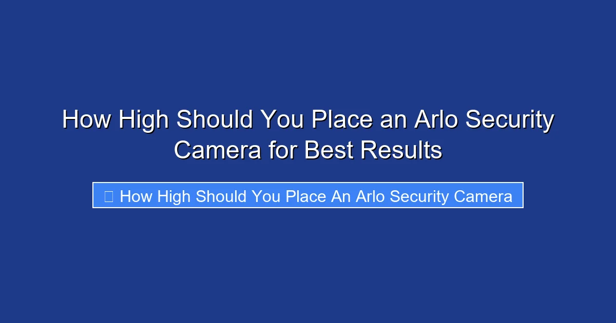How High Should You Place an Arlo Security Camera for Best Results
