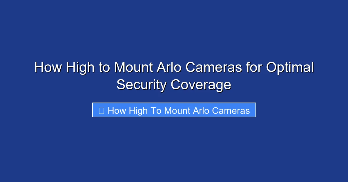 How High to Mount Arlo Cameras for Optimal Security Coverage