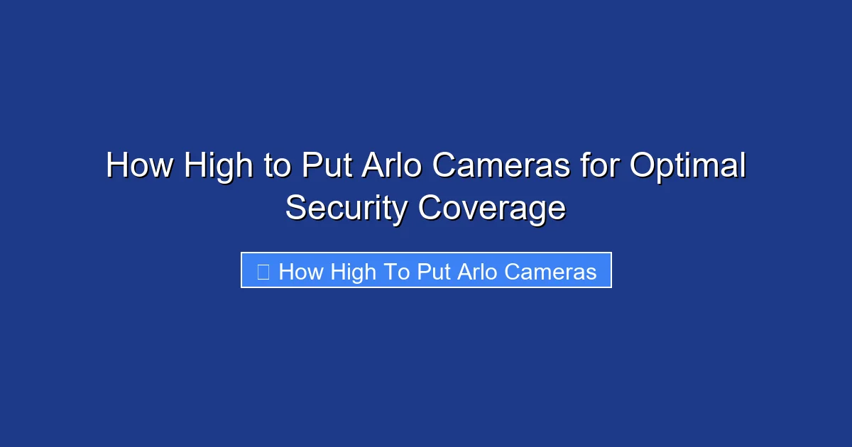 How High to Put Arlo Cameras for Optimal Security Coverage