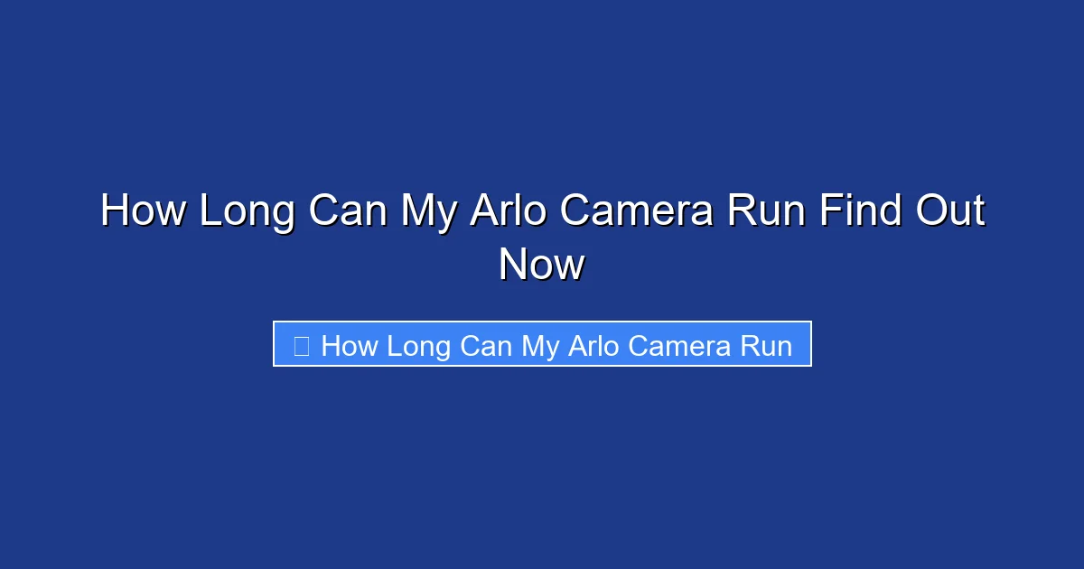 How Long Can My Arlo Camera Run Find Out Now