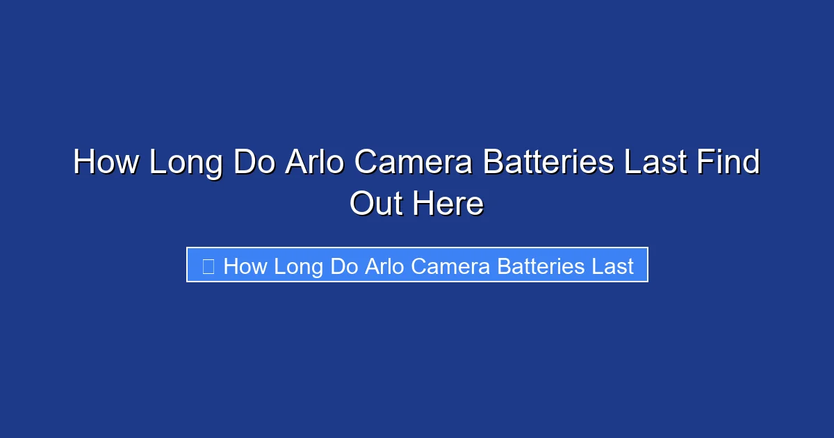 How Long Do Arlo Camera Batteries Last Find Out Here