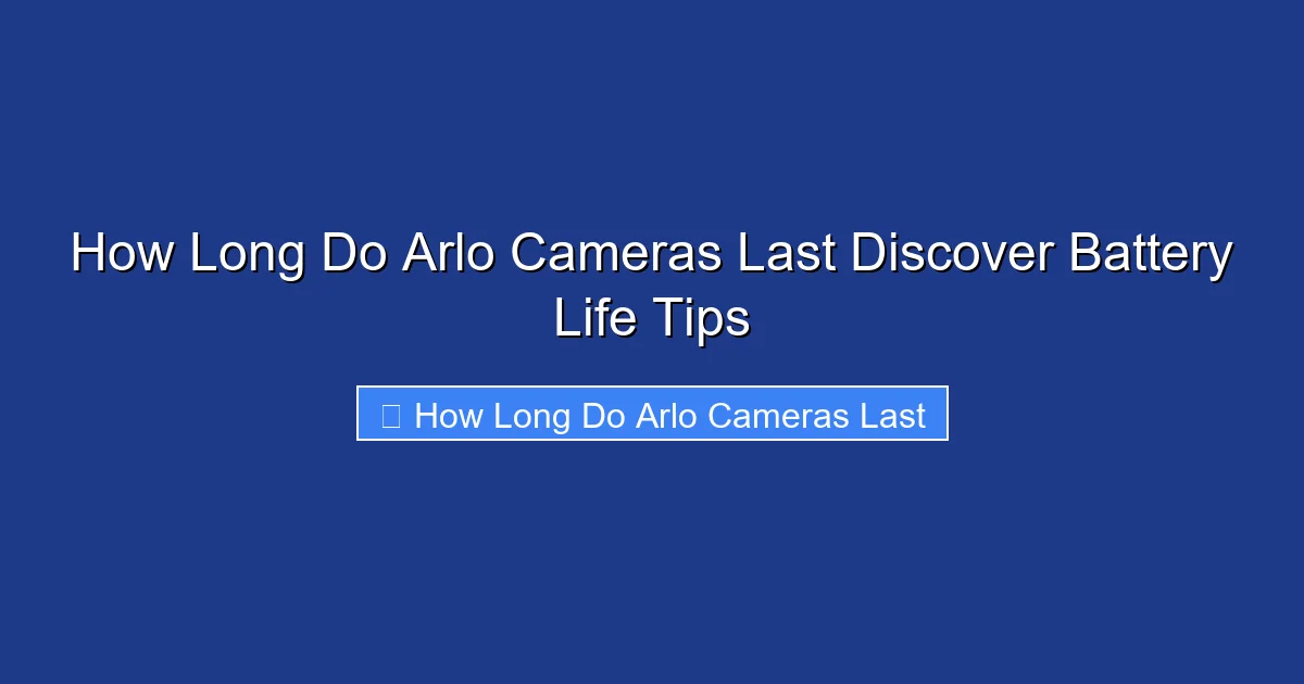 How Long Do Arlo Cameras Last Discover Battery Life Tips