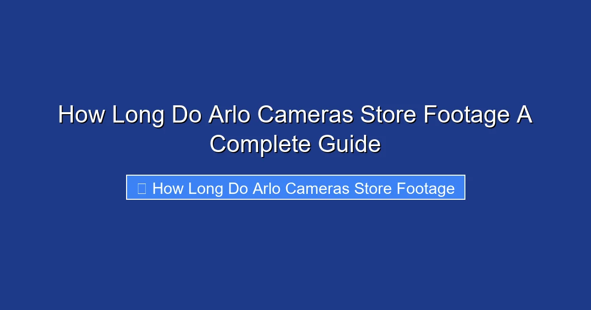 How Long Do Arlo Cameras Store Footage A Complete Guide