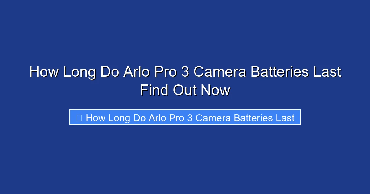 How Long Do Arlo Pro 3 Camera Batteries Last Find Out Now