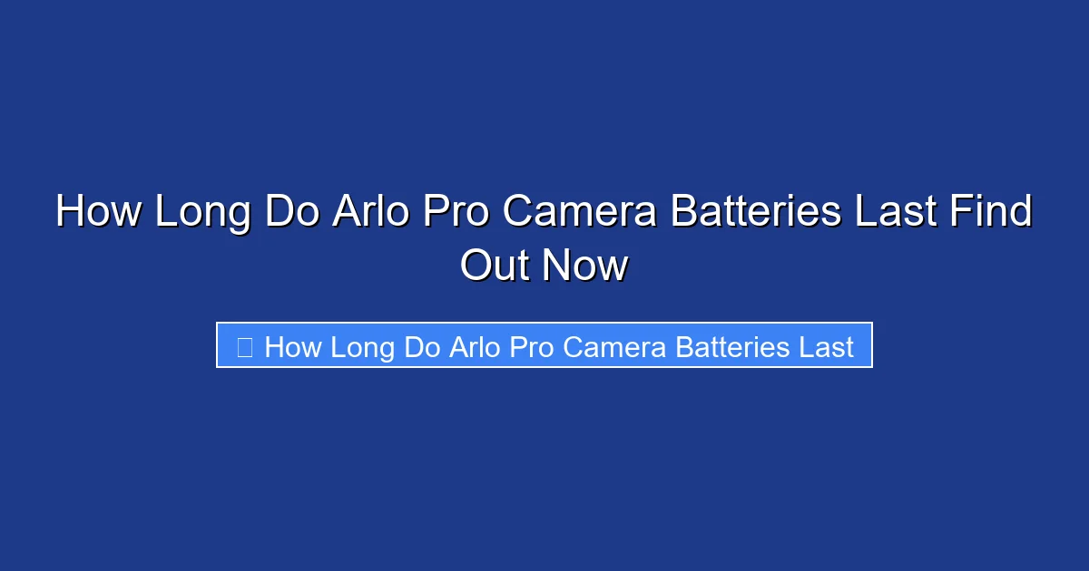 How Long Do Arlo Pro Camera Batteries Last Find Out Now