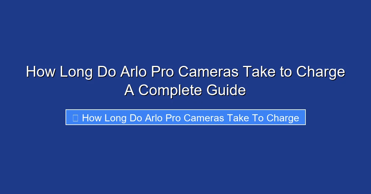 How Long Do Arlo Pro Cameras Take to Charge A Complete Guide