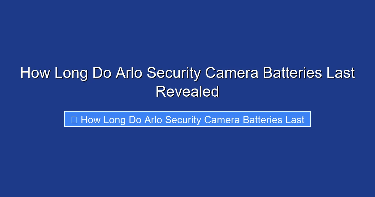 How Long Do Arlo Security Camera Batteries Last Revealed