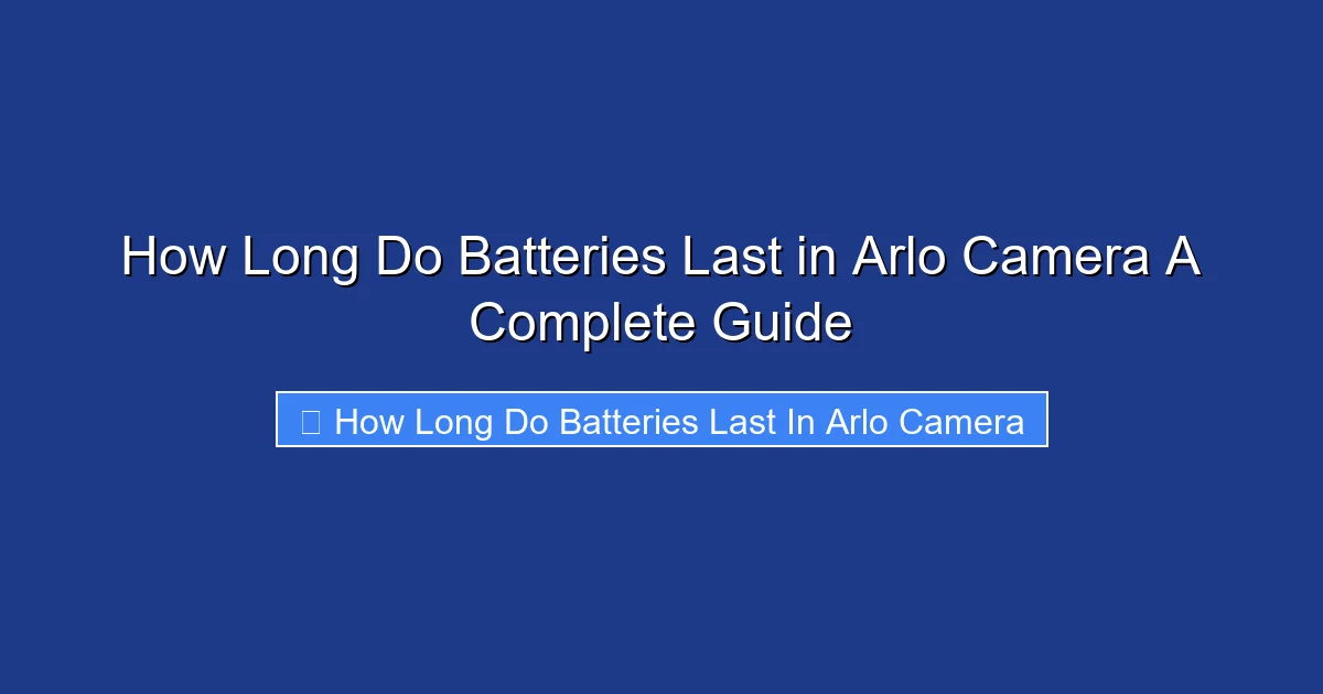 How Long Do Batteries Last in Arlo Camera A Complete Guide