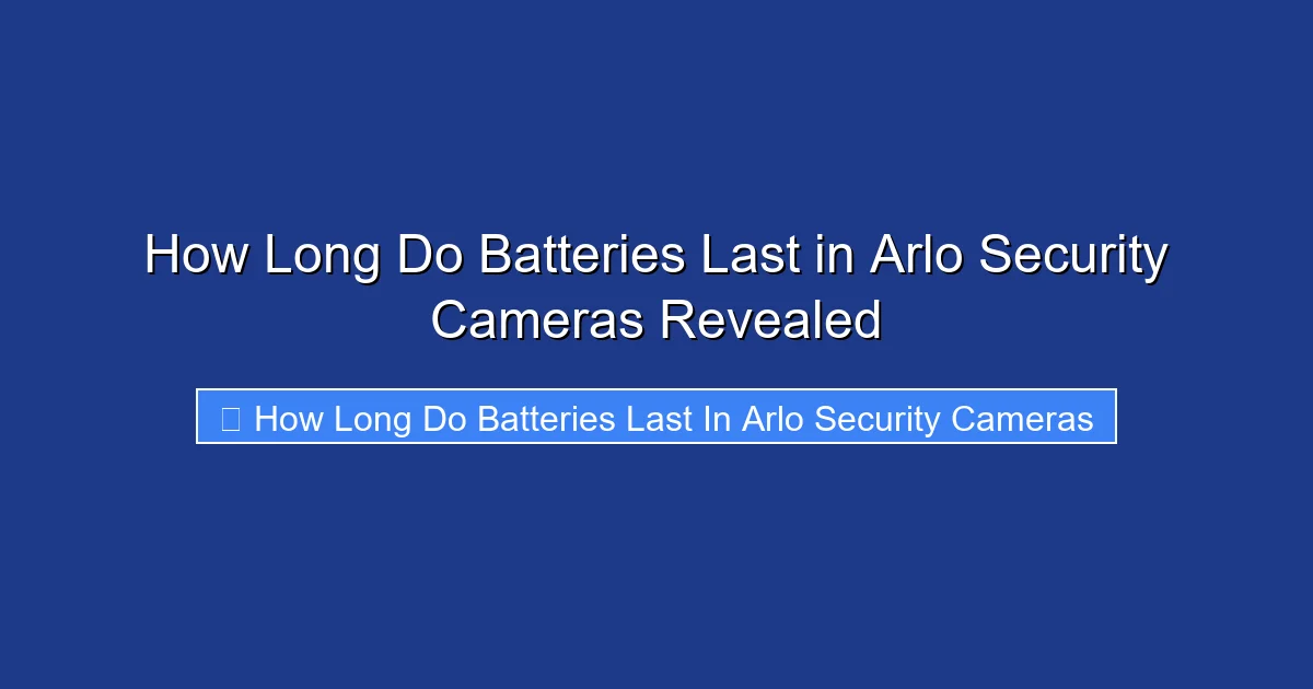 How Long Do Batteries Last in Arlo Security Cameras Revealed