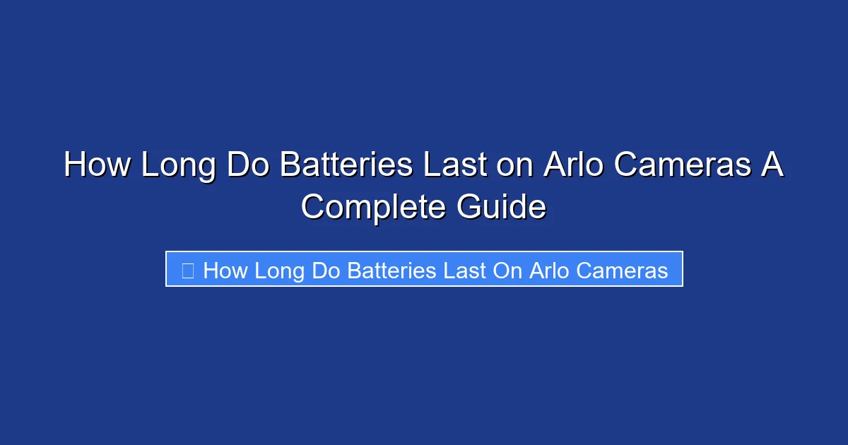 How Long Do Batteries Last on Arlo Cameras A Complete Guide