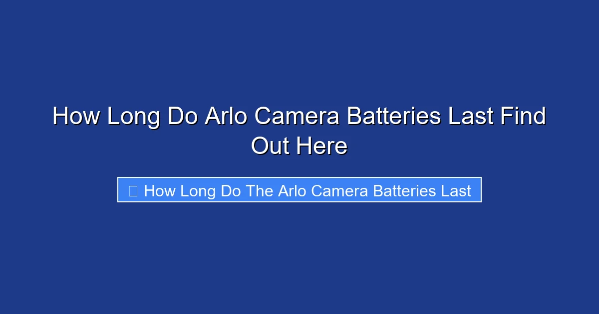How Long Do Arlo Camera Batteries Last Find Out Here