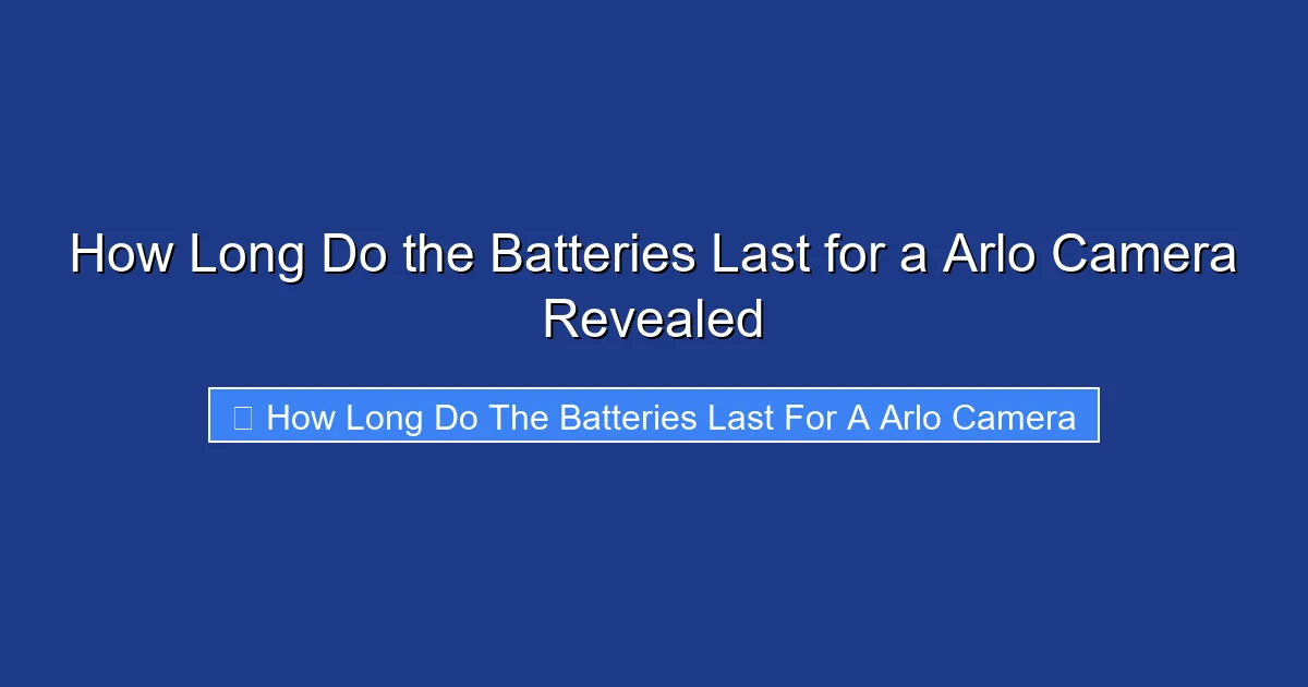 How Long Do the Batteries Last for a Arlo Camera Revealed
